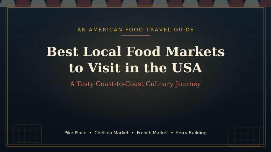 Best Local Food Markets to Visit in the USA: A Tasty Coast-to-Coast Journey